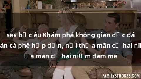 sex bắc âu Khám phá không gian độc đáo tại sex quán cà phê hấp dẫn, nơi thỏa mãn cả hai niềm đam mê
