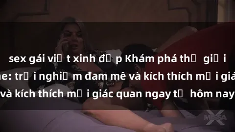 sex gái việt xinh đẹp Khám phá thế giới mới của sex online: trải nghiệm đam mê và kích thích mọi giác quan ngay từ hôm nay!