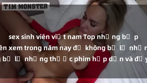sex sinh viên việt nam Top những bộ phim sex hay nhất nên xem trong năm nay để không bỏ lỡ những thước phim hấp dẫn và đầy kịch tính.