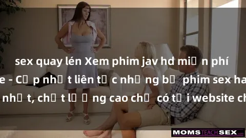 sex quay lén Xem phim jav hd miễn phí đỉnh cao không che - Cập nhật liên tục những bộ phim sex hay nhất, chất lượng cao chỉ có tại website chuyên nghiệp hàng đầu.