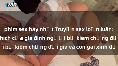 phim sex hay nhất Truyện sex loạn luân: Bí mật đầy kích thích của gia đình người bố kiêm chồng đại gia và con gái xinh đẹp