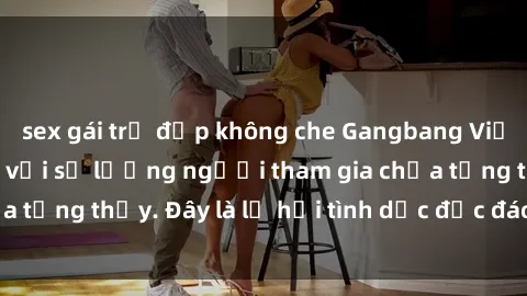 sex gái trẻ đẹp không che Gangbang Việt Nam: Kỷ lục mới với số lượng người tham gia chưa từng thấy. Đây là lễ hội tình dục độc đáo và gây sốc.