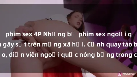 phim sex 4P Những bộ phim sex ngoại quốc nổi tiếng và gây sốt trên mạng xã hội. Cảnh quay táo bạo, diễn viên ngoại quốc nóng bỏng trong các tác phẩm đỉnh cao.