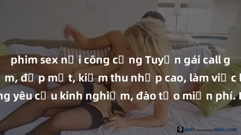 phim sex nơi công cộng Tuyển gái call girl Việt Nam gợi cảm, đẹp mắt, kiếm thu nhập cao, làm việc linh hoạt, không yêu cầu kinh nghiệm, đào tạo miễn phí. Liên hệ ngay để biết thêm chi tiết!