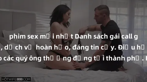 phim sex mới nhất Danh sách gái call girl vip chất lượng, dịch vụ hoàn hảo, đáng tin cậy. Điều hấp dẫn cho các quý ông thượng đẳng tại thành phố. Hãy nhấc máy và đặt lịch ngay!